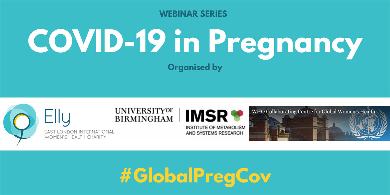 Webinar Series COVID-19 in Pregnancy, organised by Elly, University of Birmingham IMSR, Who Collaborating Centre for Women's Health. #GlobalPregCov