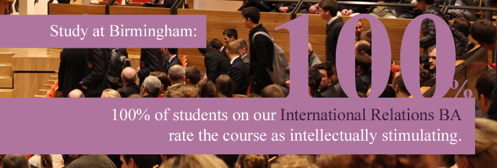Study at Birmingham: 100% of students on our International Relations BA rate the course as intellectually stimulating