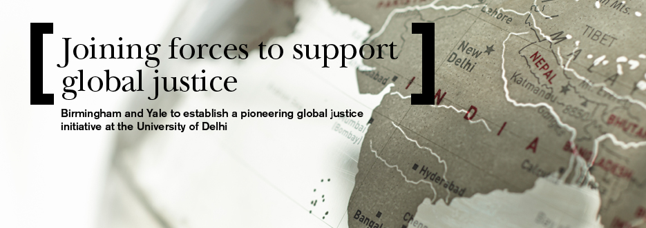 Joining forces to support global justice - Birmingham and yale to establish a pioneering global justice initiative at the University of Delhi