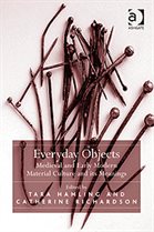 Tara Hamling and Catherine Richardson (eds), Everyday Objects: Medieval and Early Modern Material Culture and its Meanings (Ashgate, 2010).