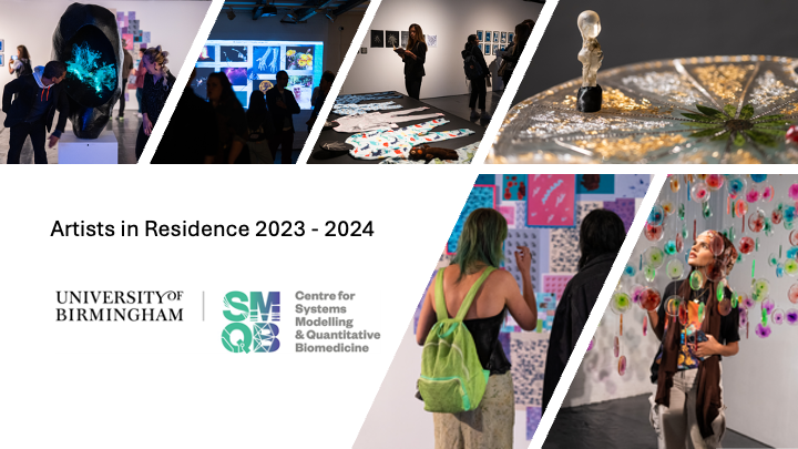 Image shows the logo for the Centre for Systems Modelling and Quantitative Biomedicine (SMQB) at University of Birmingham. The purpose of the image is to promote a callout for the SMQB’s artist in residence programme 2023-2024. It shows some examples of previous artworks from the scheme in an exhibition setting, including colourful prints on a wall, a colourful hanging installation made of plastic discs, a digital projection on a wall and some sculptural pieces. There are also several people from varied backgrounds looking at these artworks in the exhibition.