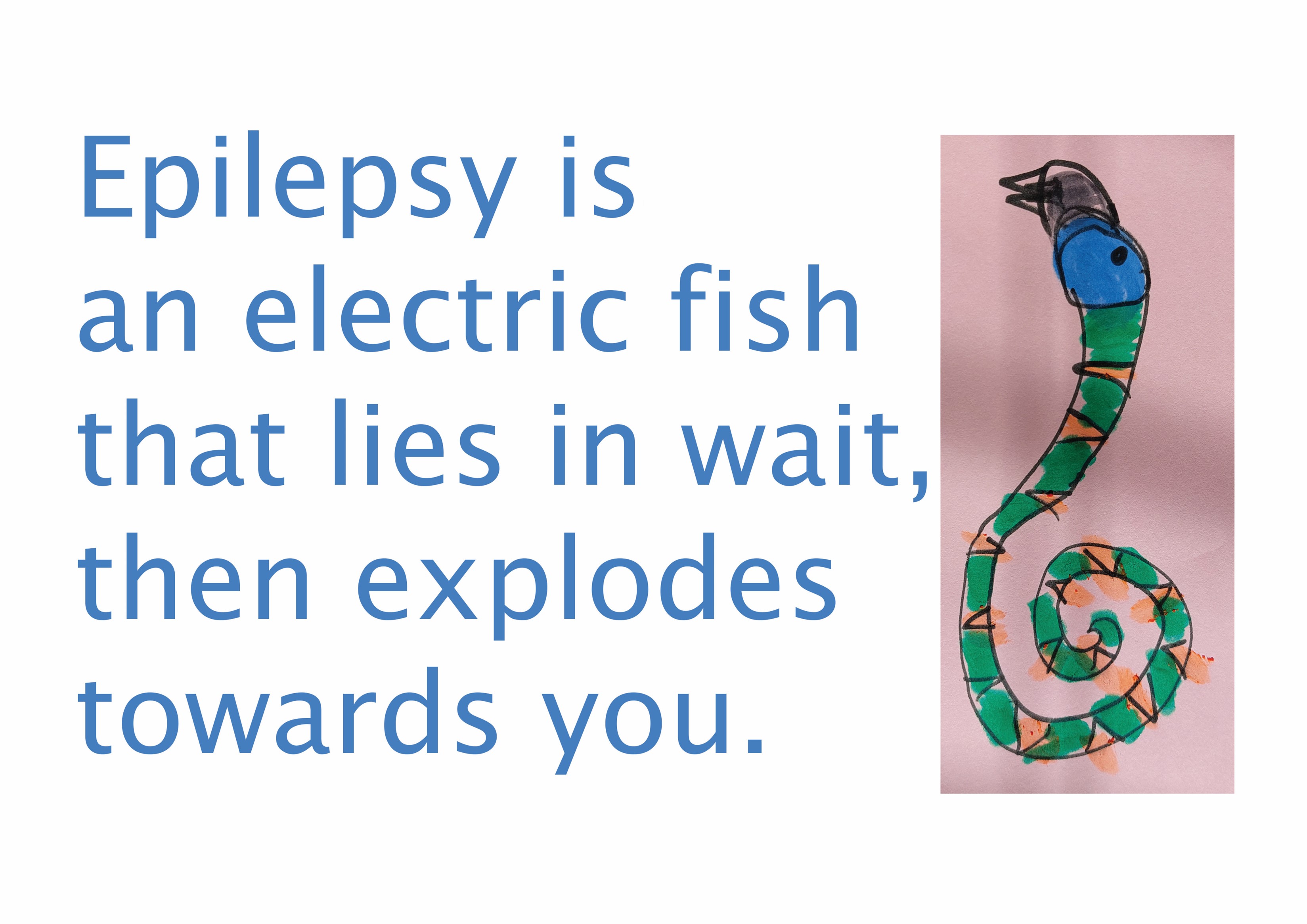 Epilepsy is an electric fish that lies in wait, then explodes towards you quote with a drawing of an electric fish next to the quote