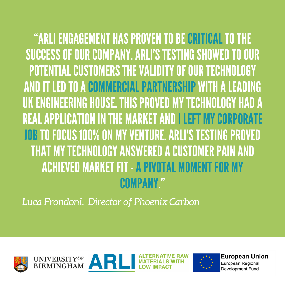 "ARLI ENGAGEMENT HAS PROVEN TO BE CRITICAL TO THE SUCCESS OF OUR COMPANY. ARLI'S TESTING SHOWED TO OUR POTENTIAL CUSTOMERS THE VALIDITY OF OUR TECHNOLOGY AND IT LED TO A COMMERCIAL PARTNERSHIP WITH A LEADING UK ENGINEERING HOUSE. THIS PROVED MY TECHNOLOGY