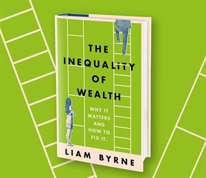 Book cover for 'The Inequality of Wealth Why it matters and how to fix it' by Liam Byrne