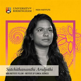 Satchithananthi Aruljothi, India Institute Fellow in the Institute of Clinical Sciences