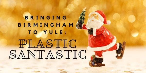 Bringing Birmingham to Yule - Plastic Santastic - Topper