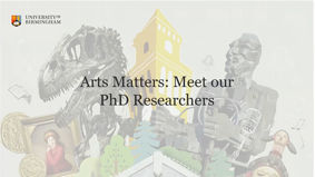 Arts Matters: Meet our PhD Researchers